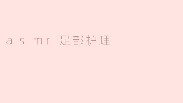 asmr足部护理