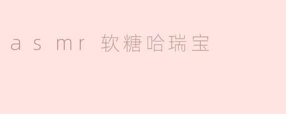 asmr软糖哈瑞宝