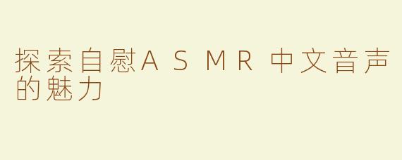 探索自慰ASMR中文音声的魅力