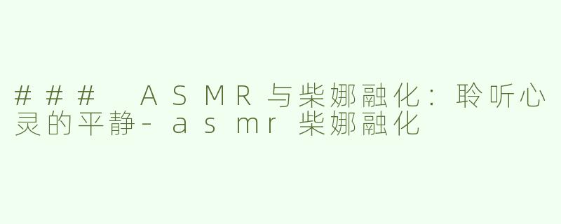 ### ASMR与柴娜融化：聆听心灵的平静