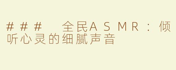 ### 全民ASMR：倾听心灵的细腻声音