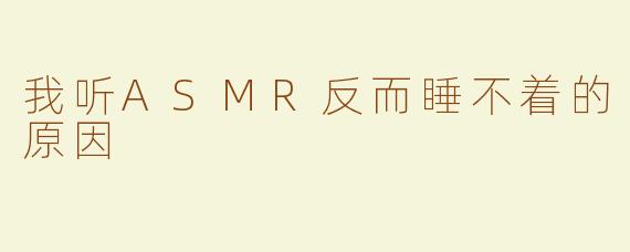 我听ASMR反而睡不着的原因