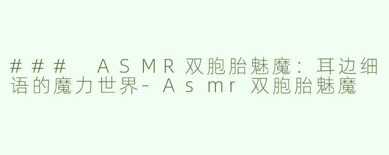 ### ASMR双胞胎魅魔：耳边细语的魔力世界