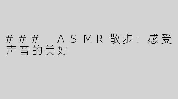 ### ASMR散步：感受声音的美好
