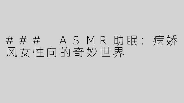 ### ASMR助眠：病娇风女性向的奇妙世界
