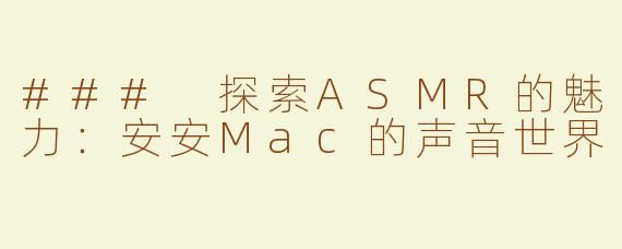 ### 探索ASMR的魅力：安安Mac的声音世界