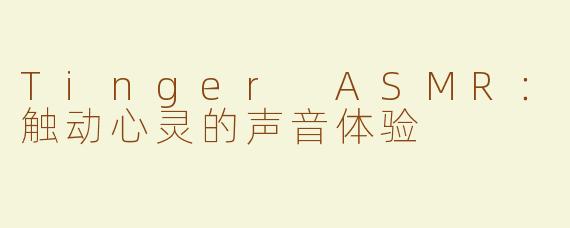 Tinger ASMR：触动心灵的声音体验