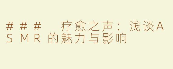 ### 疗愈之声：浅谈ASMR的魅力与影响