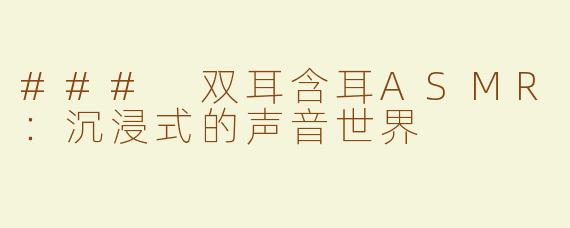 ### 双耳含耳ASMR：沉浸式的声音世界