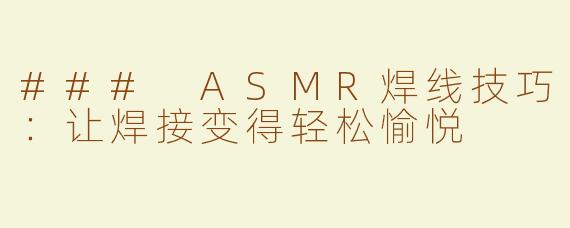 ### ASMR焊线技巧：让焊接变得轻松愉悦