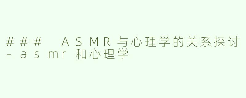 ### ASMR与心理学的关系探讨
