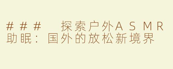 ### 探索户外ASMR助眠：国外的放松新境界
