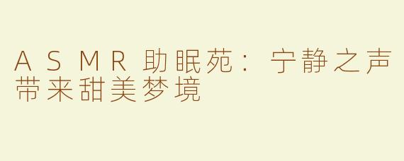 ASMR助眠苑：宁静之声带来甜美梦境