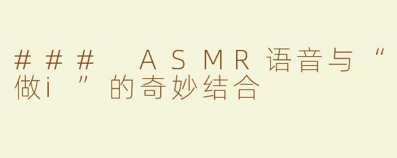 ### ASMR语音与“做i”的奇妙结合