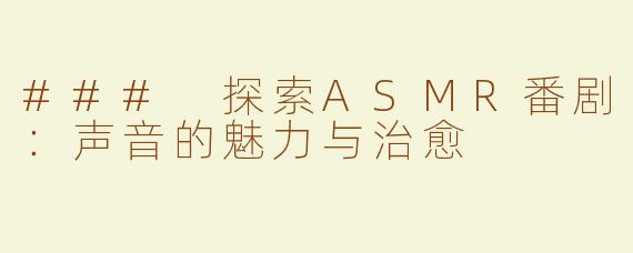 ### 探索ASMR番剧：声音的魅力与治愈