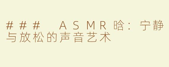 ### ASMR晗：宁静与放松的声音艺术