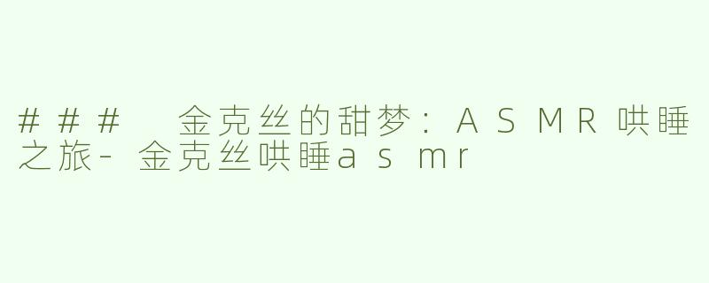 ### 金克丝的甜梦：ASMR哄睡之旅-金克丝哄睡asmr