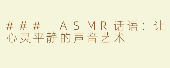 ### ASMR话语：让心灵平静的声音艺术
