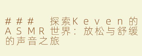 ### 探索Keven的ASMR世界：放松与舒缓的声音之旅