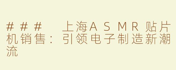 ### 上海ASMR贴片机销售：引领电子制造新潮流