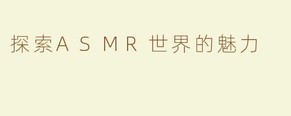 探索ASMR世界的魅力