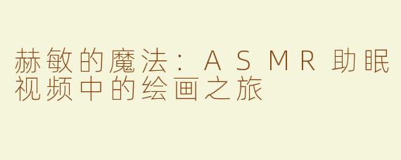 赫敏的魔法：ASMR助眠视频中的绘画之旅