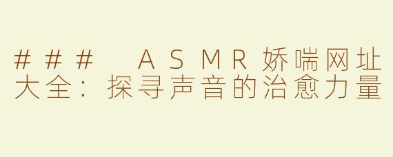 ### ASMR娇喘网址大全：探寻声音的治愈力量