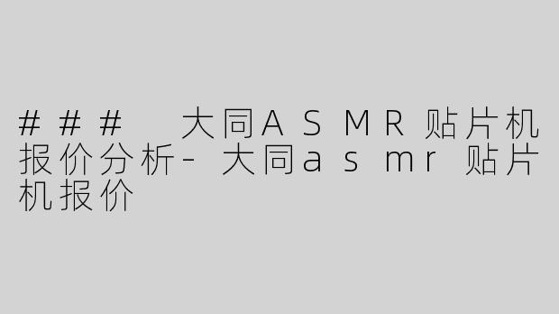 ### 大同ASMR贴片机报价分析-大同asmr贴片机报价