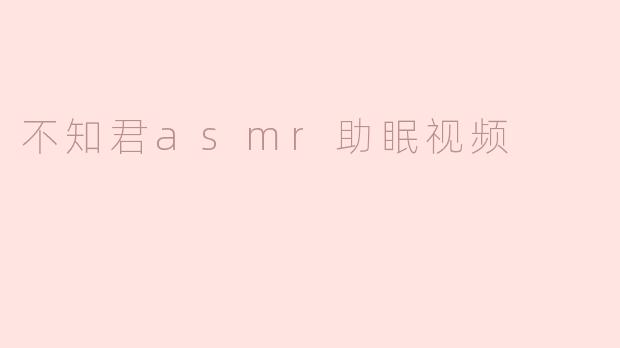 不知君asmr助眠视频