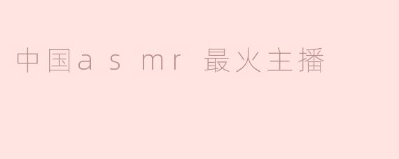 中国asmr最火主播