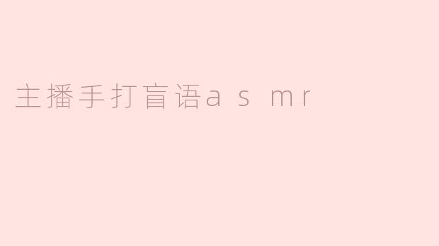 主播手打盲语asmr