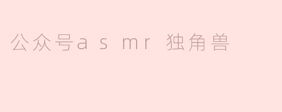 公众号asmr独角兽