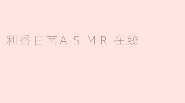 利香日南ASMR在线