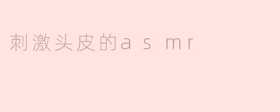### 感官盛宴：探索刺激头皮的ASMR体验