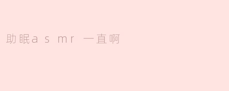 助眠asmr一直啊