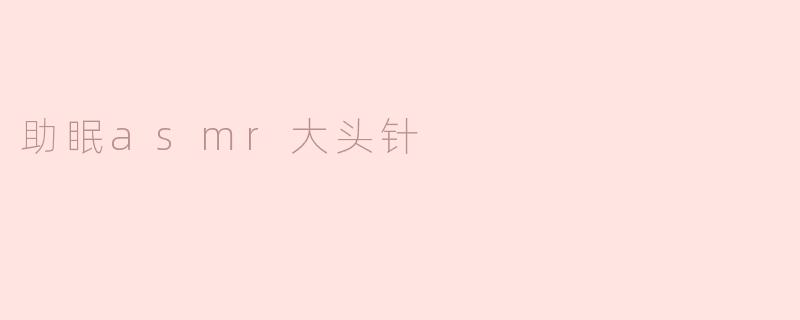 助眠asmr大头针