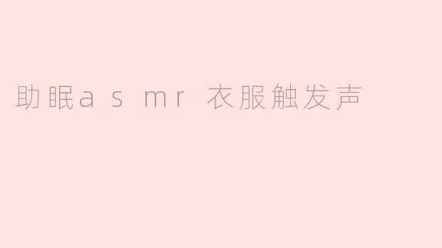 助眠asmr衣服触发声