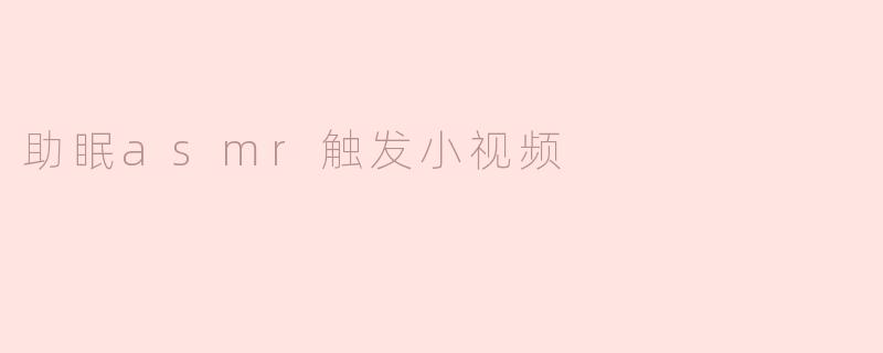 助眠asmr触发小视频