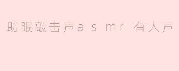 助眠敲击声asmr有人声