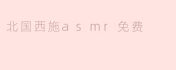 北国西施asmr免费
