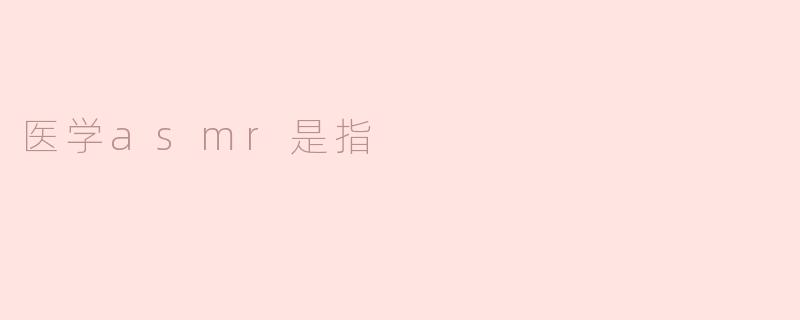 医学asmr是指