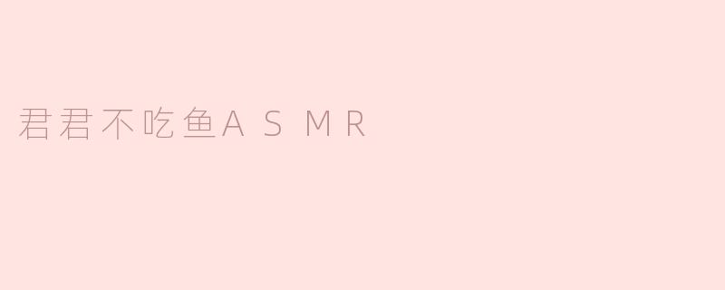 君君不吃鱼ASMR