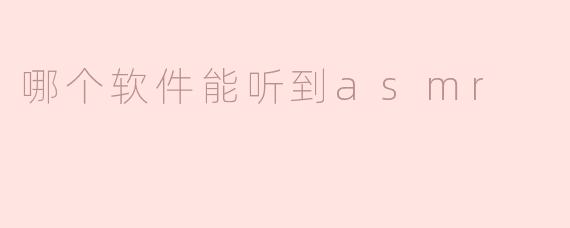 哪个软件能听到asmr