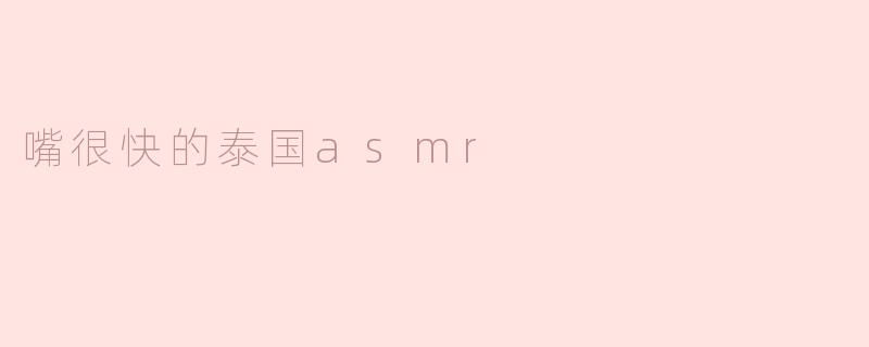 嘴很快的泰国asmr