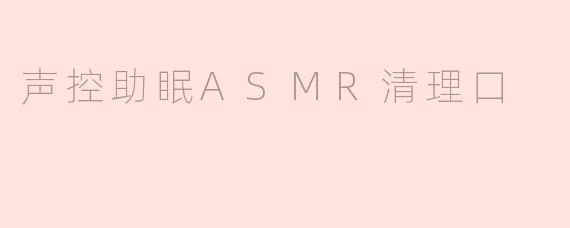 声控助眠ASMR清理口