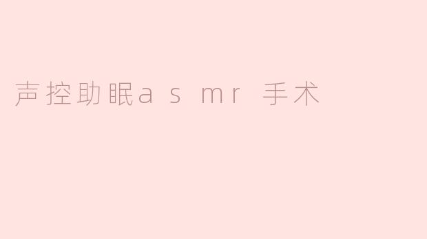 声控助眠asmr手术