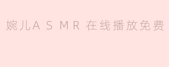 婉儿ASMR在线播放免费