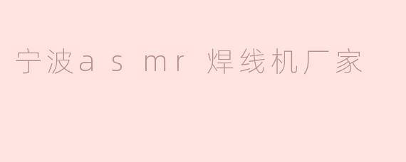 宁波asmr焊线机厂家