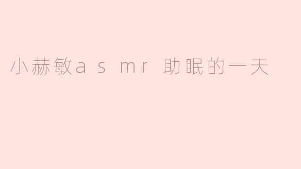 小赫敏asmr助眠的一天