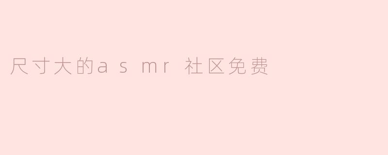 尺寸大的asmr社区免费